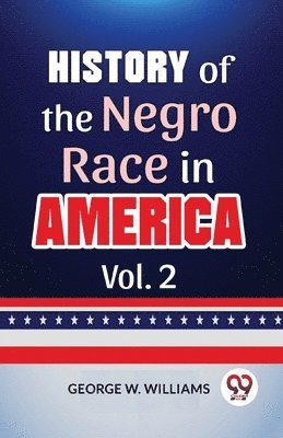 George W. Williams - History of the Negro Race in America, Häftad