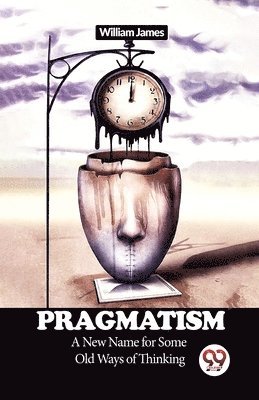 Pragmatism a New Name for Some Old Ways of Thinking 1