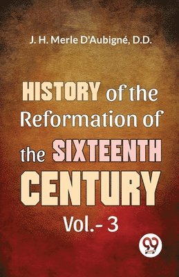 bokomslag History of the Reformation of the Sixteenth Century