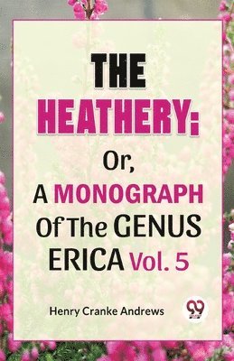 Henry Cranke Andrews - Heathery; or, a Monograph of the Genus Erica, Häftad