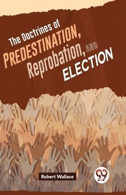 Doctrines of Predestination, Reprobation, and Election