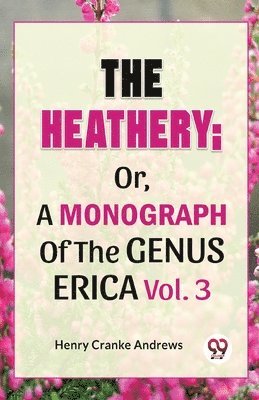 Henry Cranke Andrews - Heathery; or, a Monograph of the Genus Erica, Häftad
