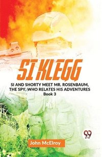 bokomslag Si Klegg Si and Shorty Meet Mr. Rosenbaum, the Spy, Who Relates His Adventures Book 3