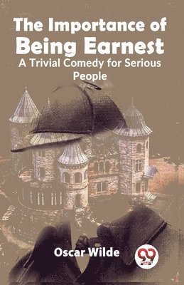 Importance of Being Earnest a Trivial Comedy for Serious People