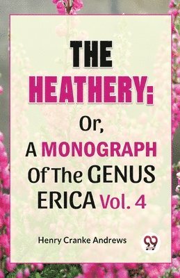 Henry Cranke Andrews - Heathery; or, a Monograph of the Genus Erica, Häftad