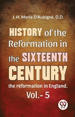 History of the Reformation in the Sixteenth Century the Reformation in England 1