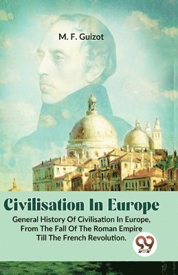 bokomslag Civilisation in Europe.General History of Civilisation in Europe,from the Fall of the Roman Empire Till the French Revolution