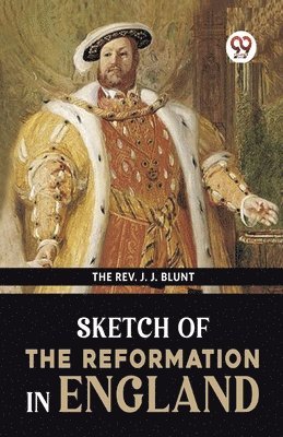 J. J. Blunt, The J. J. Blunt, The Rev. J. J. Blunt, The J J Blunt - Sketch of the Reformation in England, Häftad