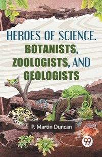 bokomslag HEROES OF SCIENCE. BOTANISTS, ZOOLOGISTS, AND GEOLOGISTS