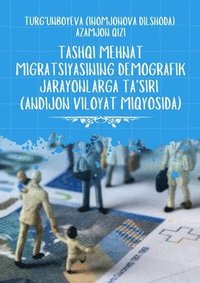 bokomslag Tashqi Mehnat Migratsiyasining Demografik Jarayonlarga Ta'siri [Andijon Viloyat Miqyosida]