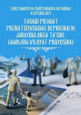 bokomslag Tashqi Mehnat Migratsiyasining Demografik Jarayonlarga Ta'siri [Andijon Viloyat Miqyosida]: (The Impact of Foreign Labor Migration on Demographic Proc