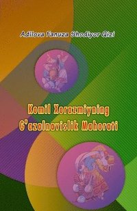 bokomslag Komil Xorazmiyning G'azalnavislik Mahorati: (Kamil Khorezmi's Ghazal Writing Skills)