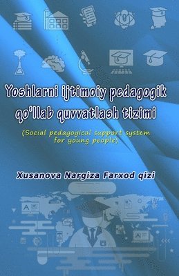 Xusanova Nargiza Farxod Qizi, Xusanova Nargiza Farxod qizi - Yoshlarni ijtimoiy pedagogik qo'llab quvvatlash tizimi: (Social pedagogical support system for young people), Häftad