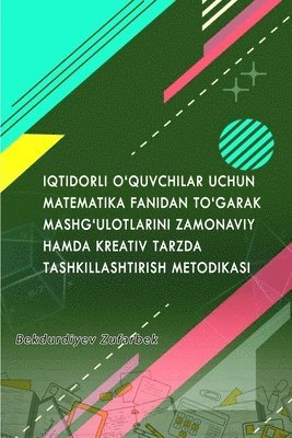 bokomslag Iqtidorli O'Quvchilar Uchun Matematika Fanidan To'garak Mashg'ulotlarini Zamonaviy Hamda Kreativ Tarzda Tashkillashtirish Metodikasi