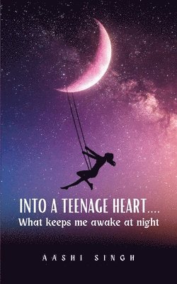 Into a teenage heart....What keeps me awake at night 1