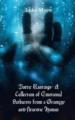 Luke Mayo - Poetic Rantings- A Collection of Emotional Outbursts from a Grumpy and Neurotic Human, Häftad