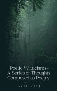 bokomslag Poetic Witticisms- A Series of Thoughts Composed as Poetry