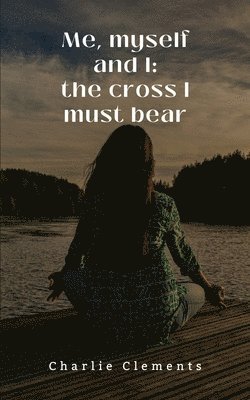 Charlie Clements - Me, myself and I: the cross I must bear, Häftad