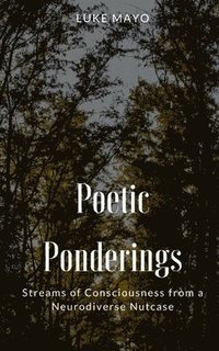 bokomslag Poetic Ponderings- Streams of Consciousness from a Neurodiverse Nutcase