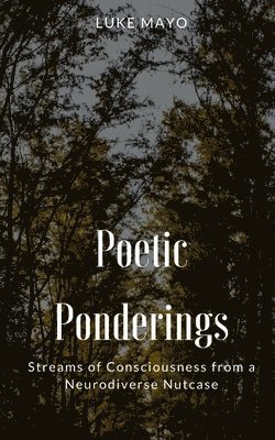 Poetic Ponderings- Streams of Consciousness from a Neurodiverse Nutcase 1