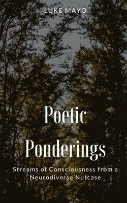 Poetic Ponderings- Streams of Consciousness from a Neurodiverse Nutcase