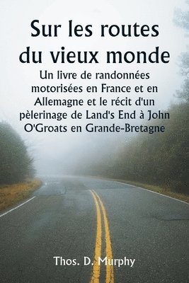 Sur les routes du vieux monde Un livre de randonnes motorises en France et en Allemagne et le rcit d'un plerinage de Land's End  John O'Groats en Grande-Bretagne 1