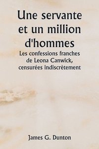 bokomslag Une servante et un million d'hommes Les confessions franches de Leona Canwick, censures indiscrtement