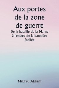 bokomslag Aux portes de la zone de guerre De la bataille de la Marne  l'entre de la bannire toile