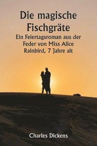 bokomslag Die magische Fischgrte Ein Feiertagsroman aus der Feder von Miss Alice Rainbird, 7 Jahre alt
