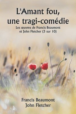 L'Amant fou, une tragi-comdie Les oeuvres de Francis Beaumont et John Fletcher (3 sur 10) 1