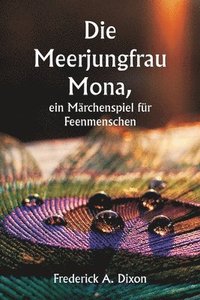 bokomslag Die Meerjungfrau Mona, ein Mrchenspiel fr Feenmenschen