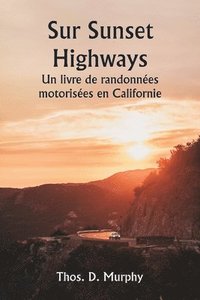 bokomslag Sur Sunset Highways Un livre de randonnes motorises en Californie