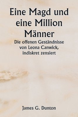 Eine Magd und eine Million Mnner Die offenen Gestndnisse von Leona Canwick, indiskret zensiert 1