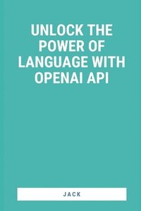 bokomslag Unlock the Power of Language with OpenAI API