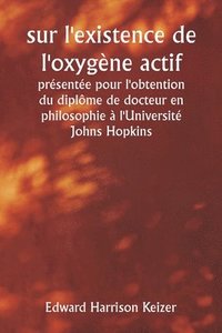 bokomslag sur l'existence de l'oxygne actif prsente pour l'obtention du diplme de docteur en philosophie  l'Universit Johns Hopkins