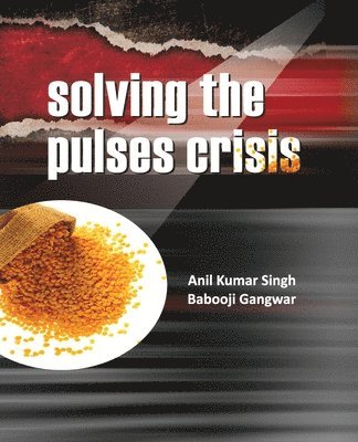Anil Kumar Singh - Solving the Pulses Crisis, Häftad