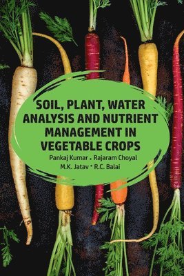 Pankaj Kumar, Rajaram Choyal, M.K. Jatav, R.C. Balai - Soil, Plant, Water Analysis and Nutrient Management in Vegetable Crops, Häftad