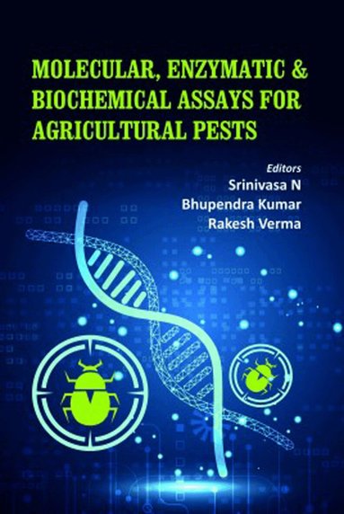 Bhupendra Kumar & Rakesh Verma, Srinivasa N, Srinivasa N, Bhupendra Kumar, Rakesh Verma - Molecular, Enzymatic & Biochemical Assays for Agricultural Pests, Inbunden