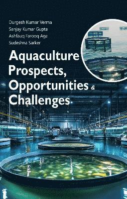 Durgesh Kumar Verma, Sanjay Kumar Gupta, Ashfauq Farooq Aga, Sudeshna Sarker - Aquaculture Prospects, Opportunities and Challenges, Inbunden