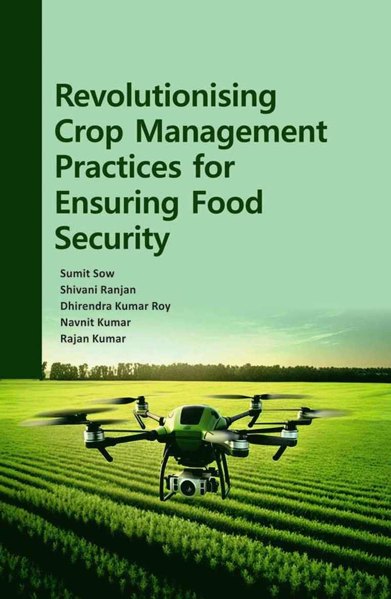 Rajan Kumar, Sumit Sow, Shivani Ranjan, Dhirendra Kumar Roy, Navnit Kumar, Sumit Sow, Shivani Ranjan, Dhirendra Kumar Roy, Navnit Kumar, Rajan Kumar - Revolutionising Crop Management Practices for Ensuring Food Security, Inbunden
