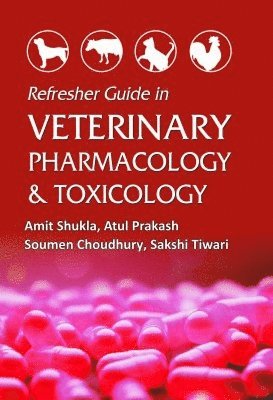 Amit Shukla, Atul Prakash, Soumen Choudhury, Sakshi Tiwari - Refresher Guide in Veterinary Pharmacology and Toxicology, Inbunden