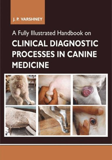 J.P. Varshney - Fully Illustrated Handbook on Clinical Diagnostic Processes in Canine Medicine, Inbunden