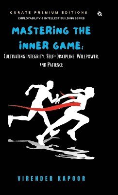 bokomslag Mastering the Inner Game: Cultivating Integrity, Self-Discipline, Willpower, and Patience