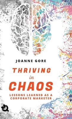 Joanne Gore - Thriving in Chaos, Inbunden