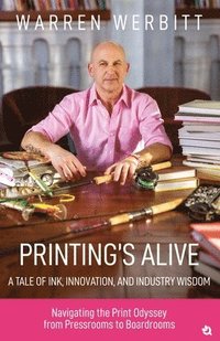 bokomslag Printing's Alive- A Tale of Ink, Innovation, and Industry Wisdom