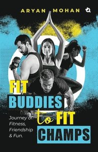 bokomslag Fit Buddies to Fit Champs: Journey of Fitness, Friendship & Fun