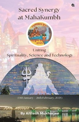 bokomslag Sacred Synergy at MahaKumbh: Uniting Spirituality, Science and Technology