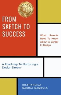 bokomslag From Sketch to Success: What Parents Need To Know About A Career In Design - A Roadmap To Nurturing a Design Dream