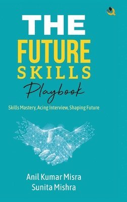 bokomslag The Future Skills Playbook Skills Mastery, Acing Interview, Shaping Future