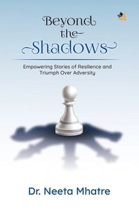 bokomslag Beyond the Shadows: Empowering Stories of Resilience and Triumph Over Adversity.